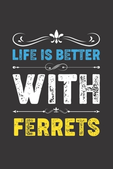 Life Is Better With Ferrets: Funny Ferrets Lovers Gifts Dot Grid Journal Notebook 6x9 120 Pages