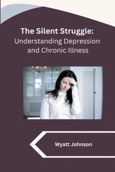 Paperback The Silent Struggle: Understanding Depression and Chronic Illness Book