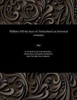 Paperback William Tell the Hero of Switzerland: An Historical Romance Book