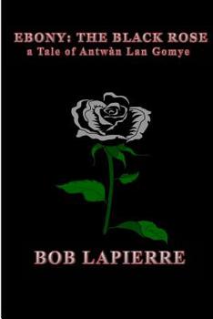 Paperback Ebony The Black Rose a Tale of Antwàn Lan Gomye: a Tale of Antwan Lan Gomye Book