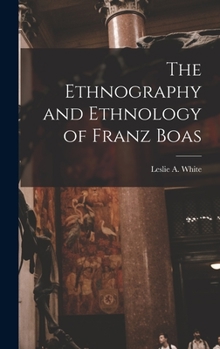 Hardcover The Ethnography and Ethnology of Franz Boas Book