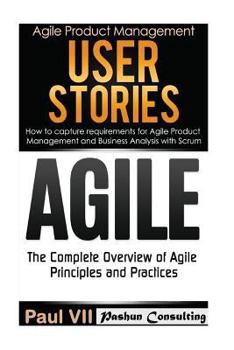 Paperback Agile Product Management: User Stories: How to capture, and manage requirements & Agile: The Complete Overview of Agile Principles and Practices Book