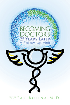 Becoming Doctors: 25 Years Later: Twenty Five Physicians Sharing the Journey from Medical Student to Retirement