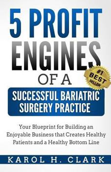 Paperback 5 Profit Engines of a Successful Bariatric Surgery Practice: Blueprint for Building an Enjoyable Business That Creates Healthy Patients and a Healthy Book