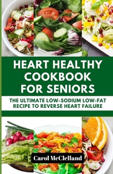 Paperback Heart Healthy Cookbook for Seniors: The ultimate low-sodium low-fat recipe to reverse heart failure [Large Print] Book