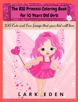 The BIG Princess Coloring Book for 10 Years Old Girls: 100 Cute and Fun Images that your kid will love