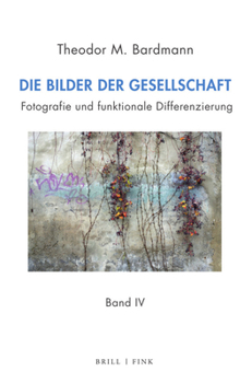 Bilder Der Gesellschaft: Fotografie Und Funktionale Differenzierung Bd. I-Bd. IV (German Edition)