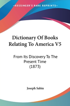 Paperback Dictionary Of Books Relating To America V5: From Its Discovery To The Present Time (1873) Book