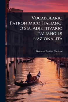 Vocabolario Patronimico Italiano; O Sia, Adjettivario Italiano Di NazionalitÃ (Italian Edition)
