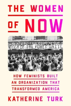 Hardcover The Women of Now: How Feminists Built an Organization That Transformed America Book