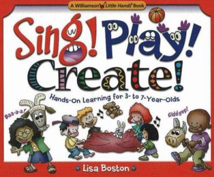 Paperback Sing! Play! Create!: Hands-On Learning for 3- to 7-Year-Olds (Williamson Little Hands Series) Book