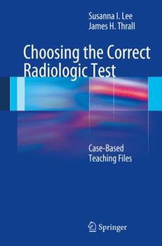 Hardcover Choosing the Correct Radiologic Test: Case-Based Teaching Files Book