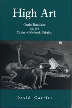 Hardcover High Art: Charles Baudelaire and the Origins of Modernist Painting Book