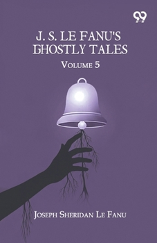 J. S. Le Fanu's Ghostly Tales: Volume 5