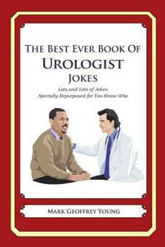 Paperback The Best Ever Book of Urologist Jokes: Lots and Lots of Jokes Specially Repurposed for You-Know-Who Book