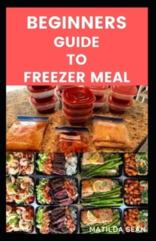 Paperback Beginners Guide to Freezer Meals: Step-by-steps guide on how to preserve your food Book