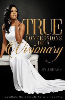 Paperback True Confessions Of A Visionary: Embracing Vision as a Lifestyle Book