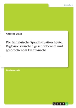 Paperback Die französische Sprachsituation heute. Diglossie zwischen geschriebenem und gesprochenem Französisch? [German] Book