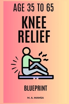 The Knee Relief Blueprint: Create and complete a confident, pain smart eight to twelve week home plan that reduces knee pain, restores strength and function, and keeps you moving without guesswork.