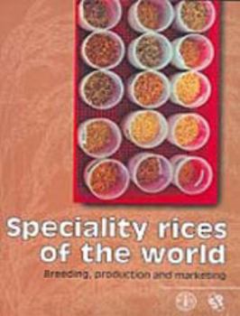 SPECIALITY RICES OF THE WORLD BREDDING PRODUCTION MARKETING ENFIELD U S A 2001 (FAO Plant Production and Protection Papers)