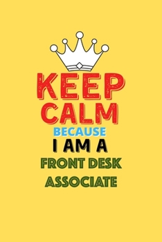Paperback Keep Calm Because I Am A Front Desk Associate - Funny Front Desk Associate Notebook And Journal Gift: Lined Notebook / Journal Gift, 120 Pages, 6x9, S Book