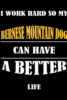 Paperback I Work Hard So My BERNESE MOUNTAIN DOG Can Have A Better Life: This Journal WILL Help you to organize your life and to work on your goals: Passeword t Book