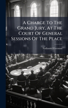 A Charge To The Grand Jury, At The Court Of General Sessions Of The Peace