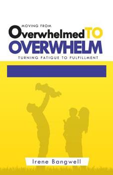 Paperback Moving from Overwhelmed to Overwhelm: Turning fatigue to fulfillment Book