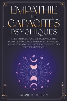 Paperback Empathie et capacités psychiques: Guide pratique pour les personnes très sensibles. Développez votre pouvoir intérieur caché et élargissez votre espri [French] Book