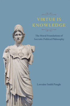Hardcover Virtue Is Knowledge: The Moral Foundations of Socratic Political Philosophy Book