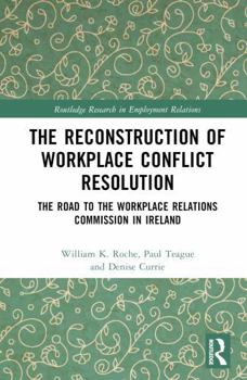 Hardcover The Reconstruction of Workplace Conflict Resolution: The Road to the Workplace Relations Commission in Ireland Book