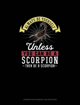 Paperback Always Be Yourself Unless You Can Be A Scorpion Then Be A Scorpion: Composition Notebook - College Ruled Book