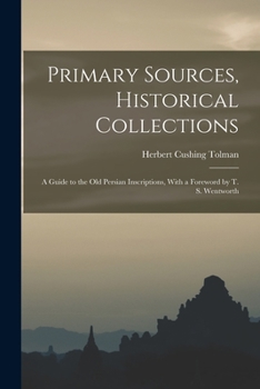 Paperback Primary Sources, Historical Collections: A Guide to the Old Persian Inscriptions, With a Foreword by T. S. Wentworth Book