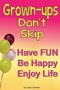 Paperback Grown-ups Don't Skip: Have FUN Be Happy Enjoy Life Book