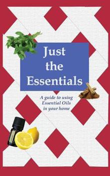 Paperback Just the Essentials: A guide to using Essential Oils in your home Book