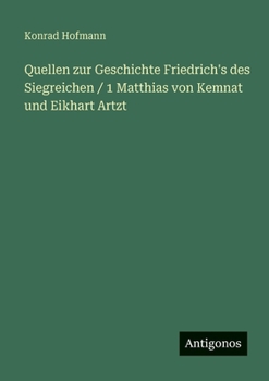 Quellen zur Geschichte Friedrich's des Siegreichen / 1 Matthias von Kemnat und Eikhart Artzt