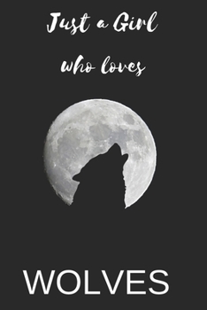 Paperback Just A Girl Who Loves Wolves: Gift for Wolves Lovers - Wolf Journal: Lined Notebook Journal, 120 pages, 6?9, Soft Cover, Matte Finish Book