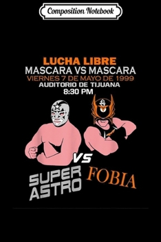 Paperback Composition Notebook: Lucha Libre Mascara Vs Mascara Super Astro vs Fobia Journal/Notebook Blank Lined Ruled 6x9 100 Pages Book