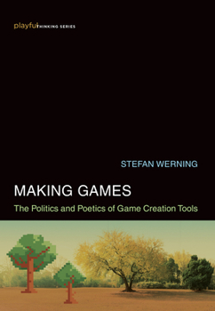 Hardcover Making Games: The Politics and Poetics of Game Creation Tools Book