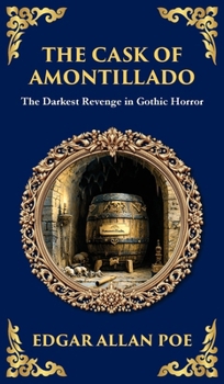 The Cask of Amontillado: Edgar Allan Poe's Classic Gothic Revenge Story - Murder and Madness (Deluxe Hardbound Edition) (Library of Alexandria)