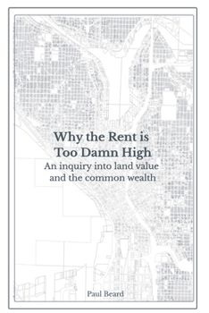 Paperback Why the Rent is Too Damn High: An inquiry into land value and the common wealth Book