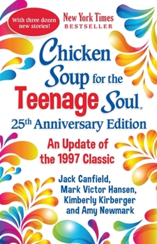 Chicken Soup for the Teenage Soul 25th Anniversary Edition: With 25 New Stories for the Next 25 Years