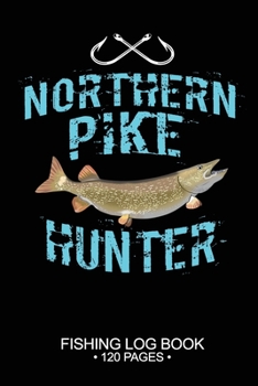 Northern Pike Hunter Fishing Log Book 120 Pages: Cool Freshwater Game Fish Saltwater Fly Fishes Journal Composition Notebook Notes Day Planner Notepad
