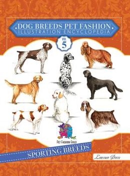 Hardcover Dog Breeds Pet Fashion Illustration Encyclopedia: Volume 5 Sporting Breeds Book
