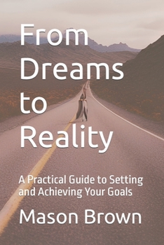 Paperback From Dreams to Reality: A Practical Guide to Setting and Achieving Your Goals Book