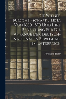 Paperback Die Wiener Burschenschaft Silesia Von 1860-1870 Und Ihre Bedeutung Für Die Anfänge Der Deutsch-nationalen Bewegung In Österreich [German] Book
