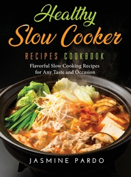 Healthy Slow Cooker Recipes Cookbook: Flavorful Slow Cooking Recipes for Any Taste and Occasion