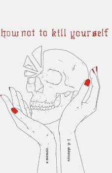 Paperback How Not to Kill Yourself: A Memoir Book