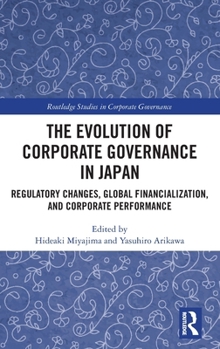 The Evolution of Corporate Governance in Japan: Regulatory Changes, Global Financialization, and Corporate Performance (Routledge Studies in Corporate Governance)