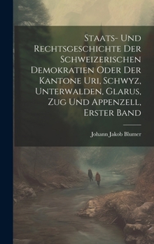 Hardcover Staats- Und Rechtsgeschichte Der Schweizerischen Demokratien Oder Der Kantone Uri, Schwyz, Unterwalden, Glarus, Zug Und Appenzell, Erster Band [German] Book